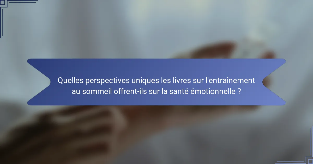 Quelles perspectives uniques les livres sur l'entraînement au sommeil offrent-ils sur la santé émotionnelle ?