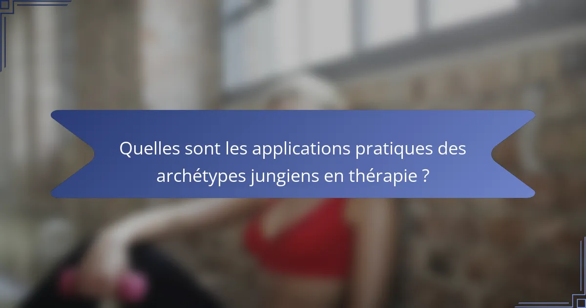 Quelles sont les applications pratiques des archétypes jungiens en thérapie ?