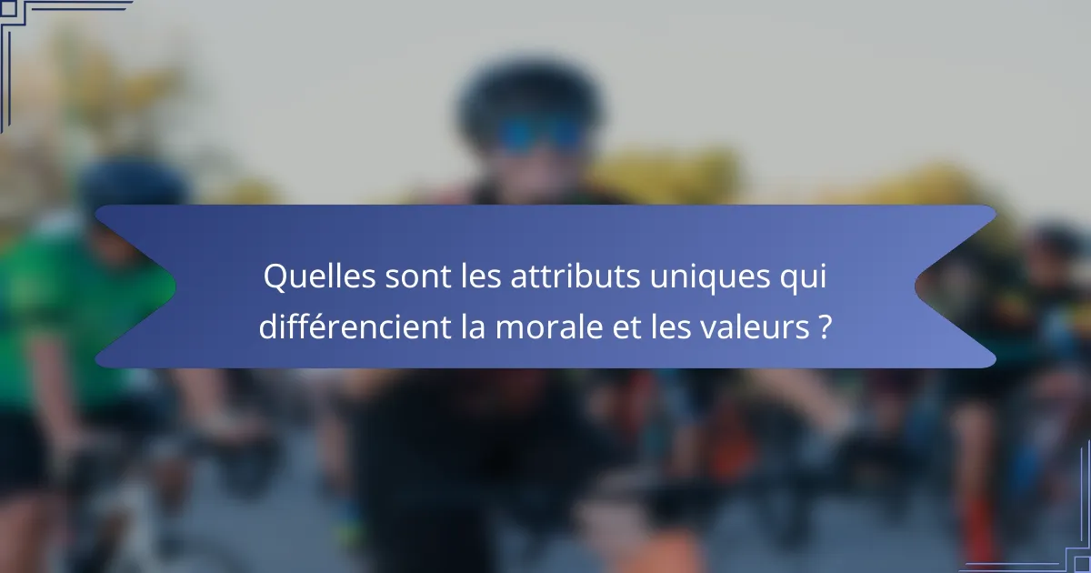 Quelles sont les attributs uniques qui différencient la morale et les valeurs ?