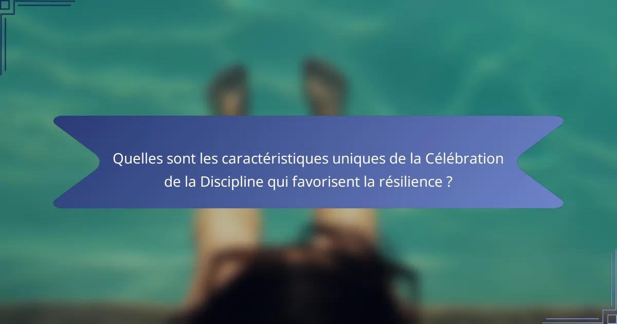 Quelles sont les caractéristiques uniques de la Célébration de la Discipline qui favorisent la résilience ?