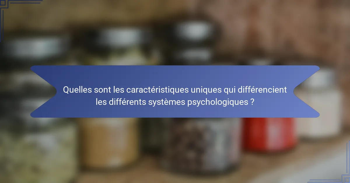 Quelles sont les caractéristiques uniques qui différencient les différents systèmes psychologiques ?