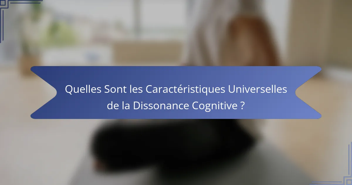 Quelles Sont les Caractéristiques Universelles de la Dissonance Cognitive ?
