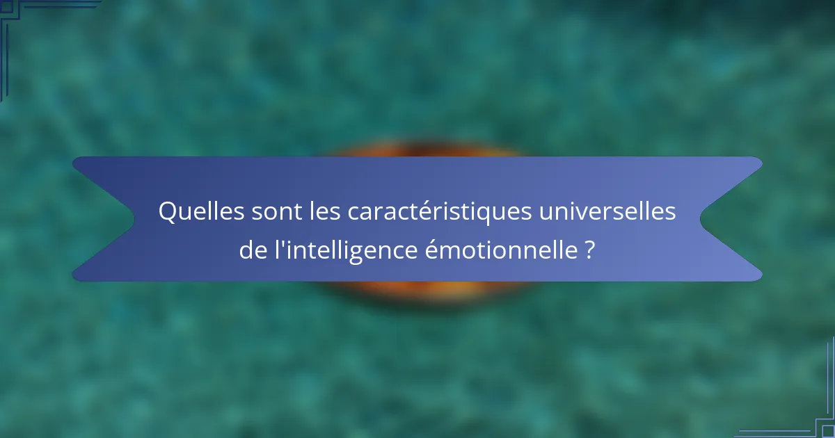 Quelles sont les caractéristiques universelles de l'intelligence émotionnelle ?