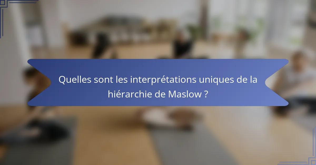 Quelles sont les interprétations uniques de la hiérarchie de Maslow ?