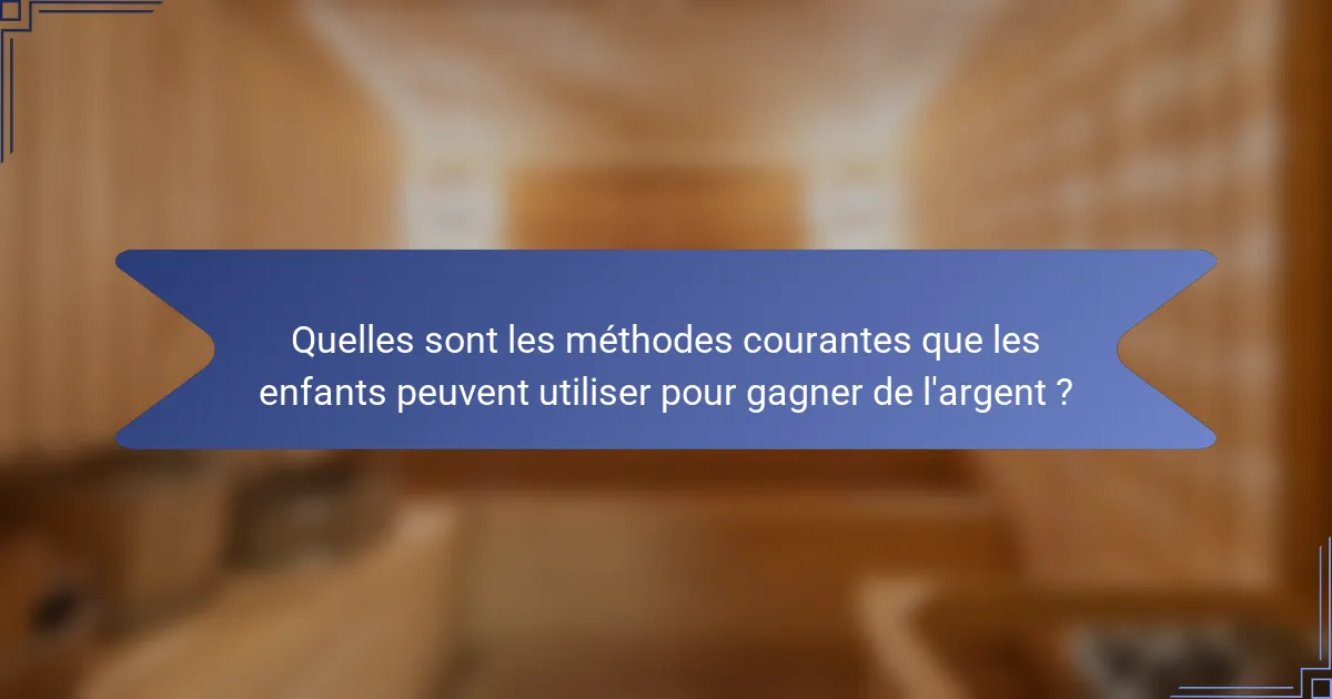 Quelles sont les méthodes courantes que les enfants peuvent utiliser pour gagner de l'argent ?