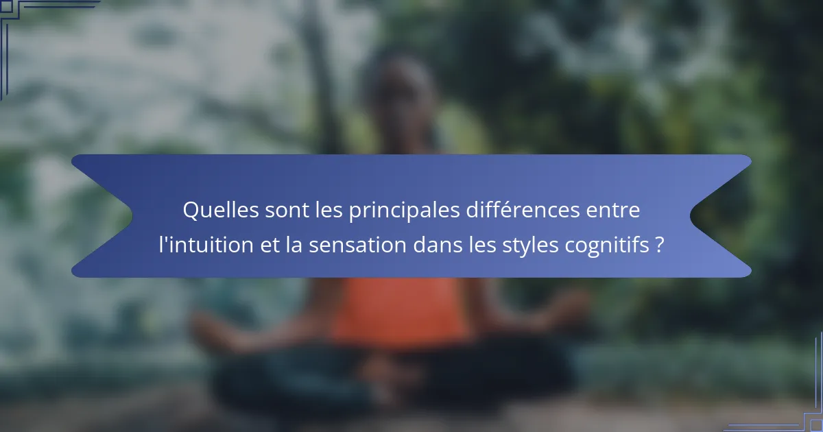 Quelles sont les principales différences entre l'intuition et la sensation dans les styles cognitifs ?