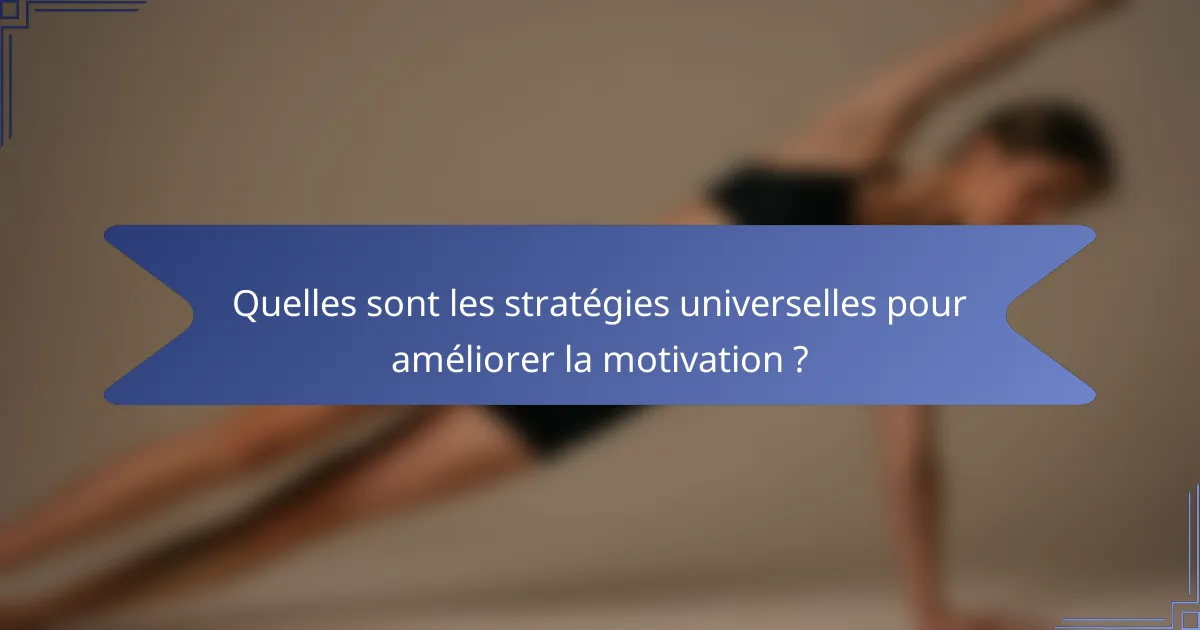 Quelles sont les stratégies universelles pour améliorer la motivation ?