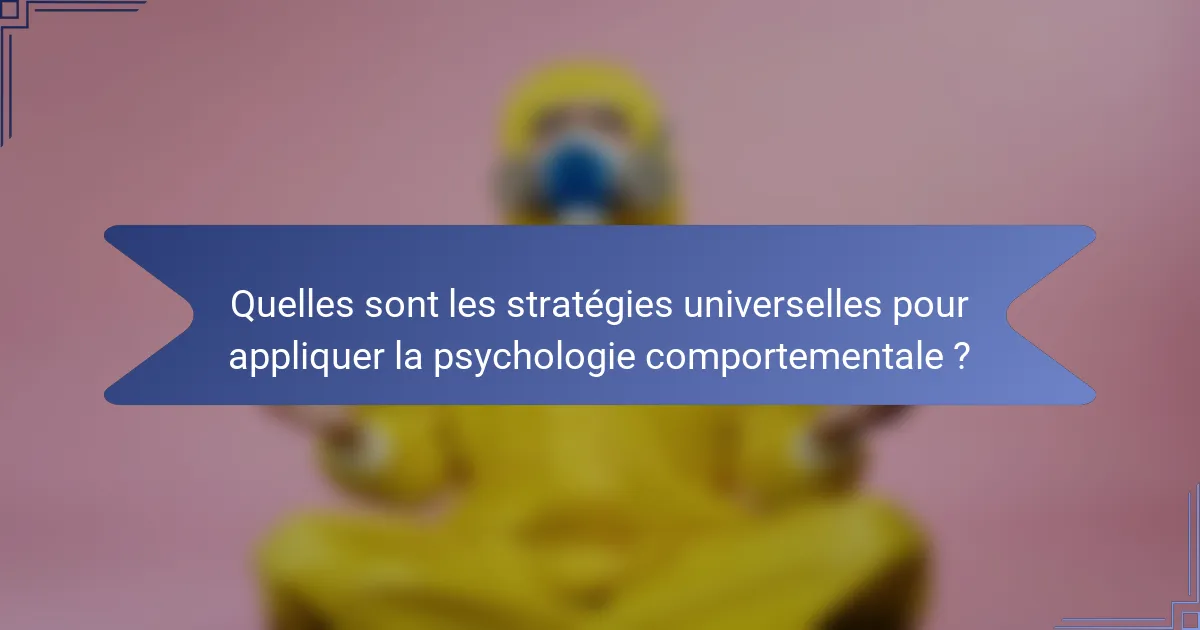 Quelles sont les stratégies universelles pour appliquer la psychologie comportementale ?