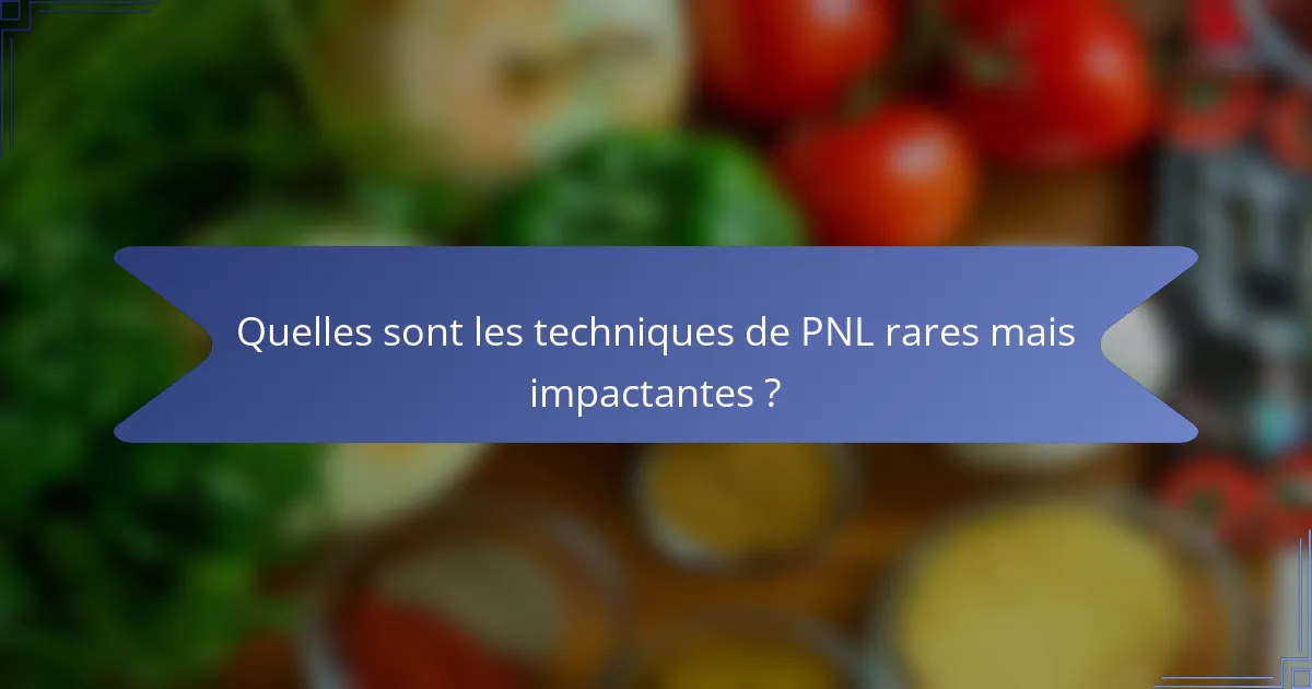 Quelles sont les techniques de PNL rares mais impactantes ?