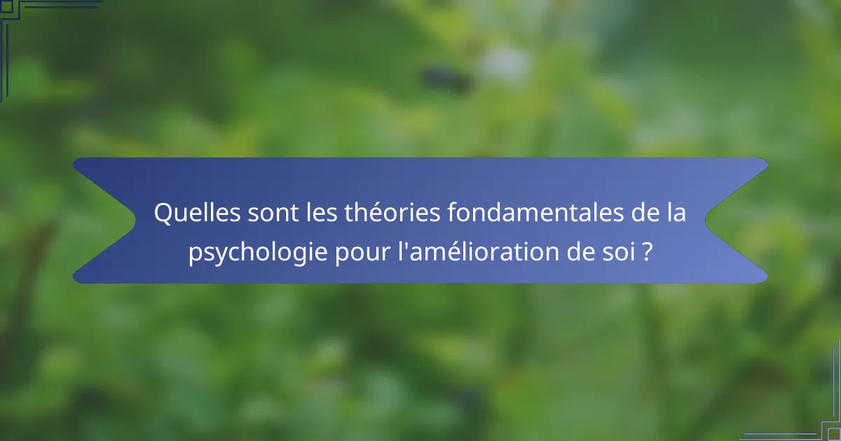 Quelles sont les théories fondamentales de la psychologie pour l'amélioration de soi ?