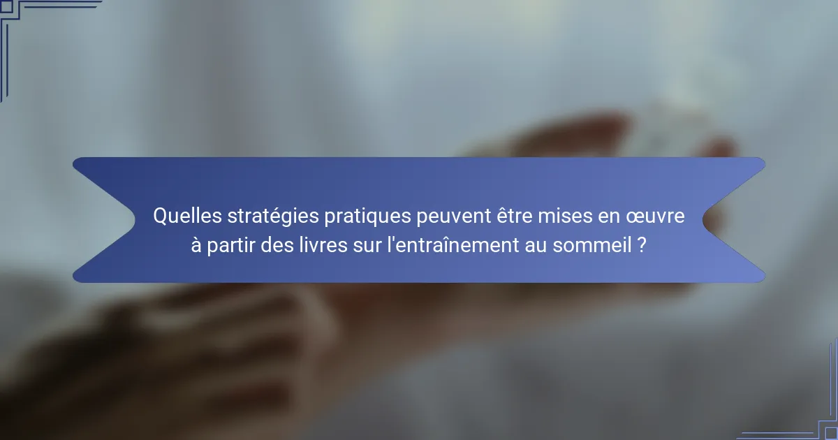 Quelles stratégies pratiques peuvent être mises en œuvre à partir des livres sur l'entraînement au sommeil ?