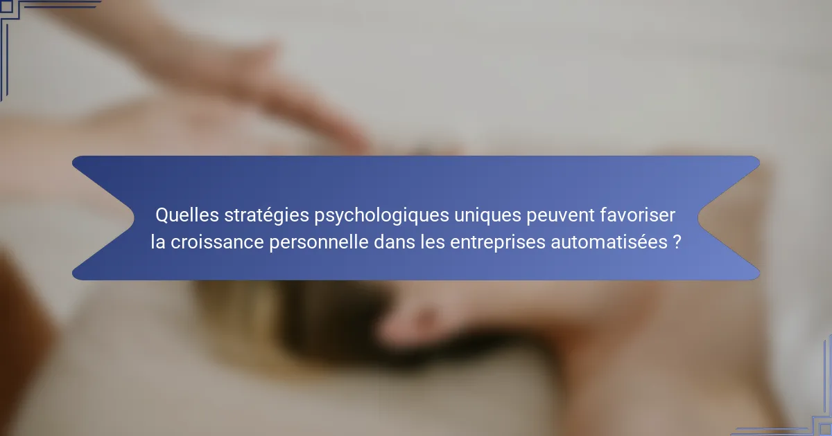 Quelles stratégies psychologiques uniques peuvent favoriser la croissance personnelle dans les entreprises automatisées ?