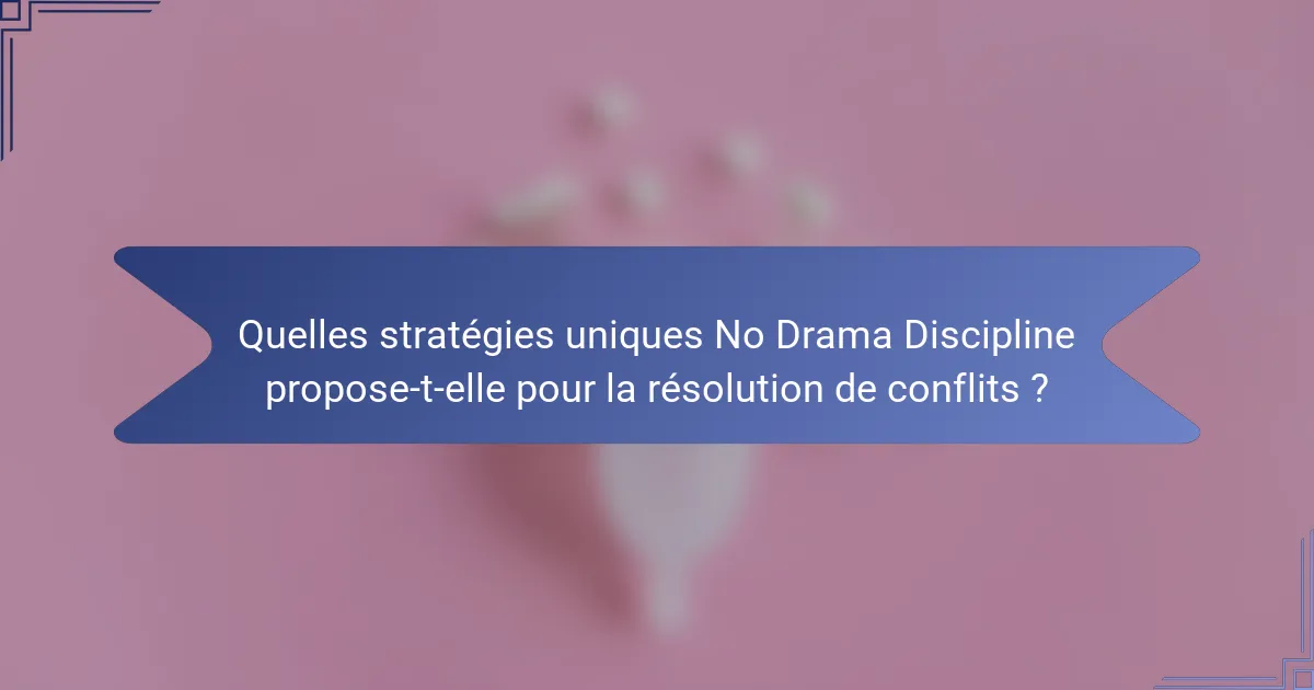 Quelles stratégies uniques No Drama Discipline propose-t-elle pour la résolution de conflits ?