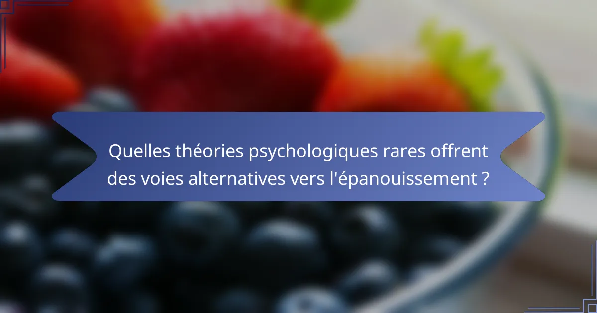 Quelles théories psychologiques rares offrent des voies alternatives vers l'épanouissement ?