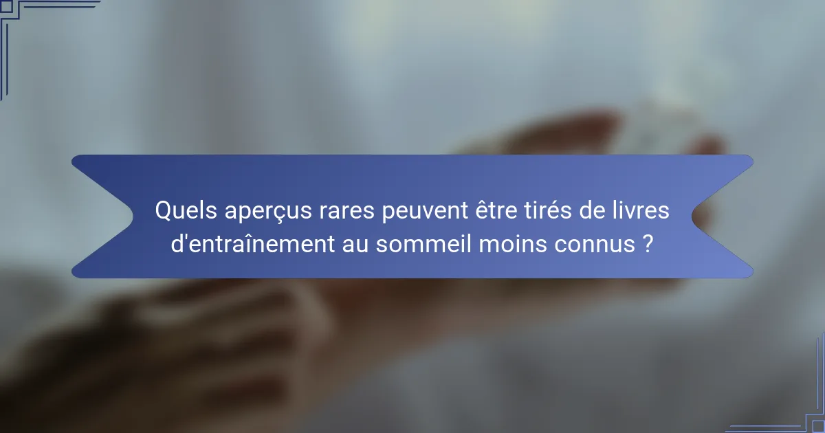 Quels aperçus rares peuvent être tirés de livres d'entraînement au sommeil moins connus ?
