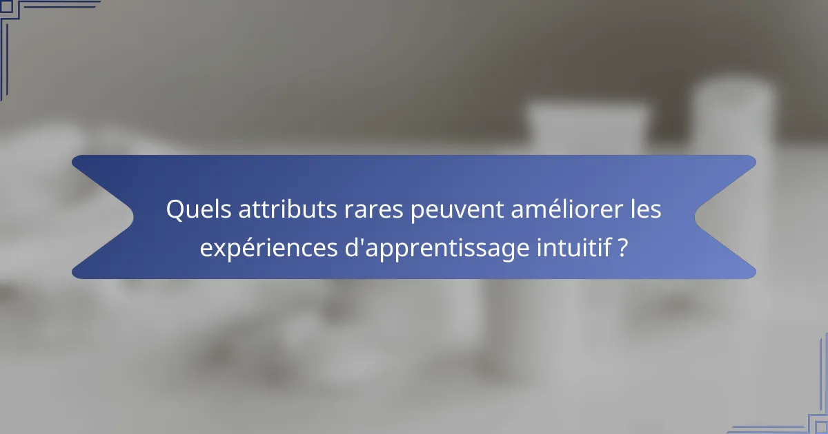 Quels attributs rares peuvent améliorer les expériences d'apprentissage intuitif ?