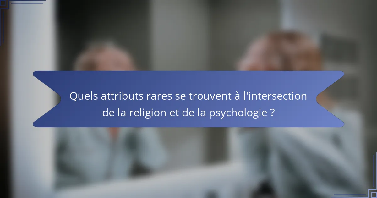 Quels attributs rares se trouvent à l'intersection de la religion et de la psychologie ?