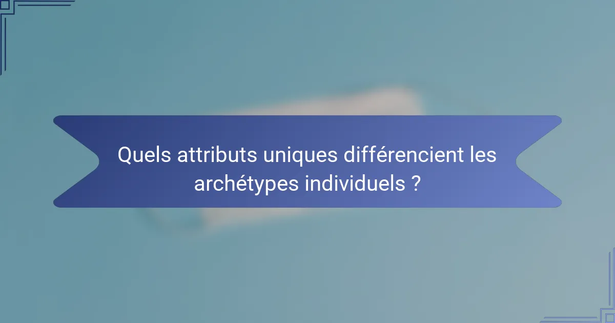 Quels attributs uniques différencient les archétypes individuels ?