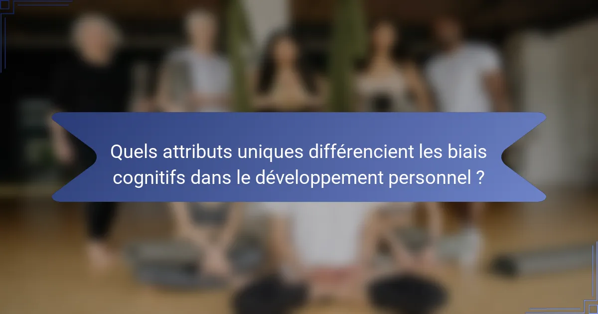 Quels attributs uniques différencient les biais cognitifs dans le développement personnel ?