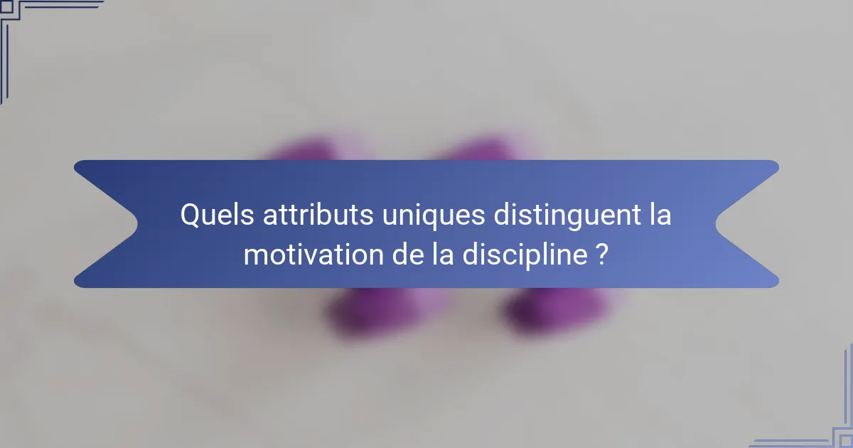 Quels attributs uniques distinguent la motivation de la discipline ?