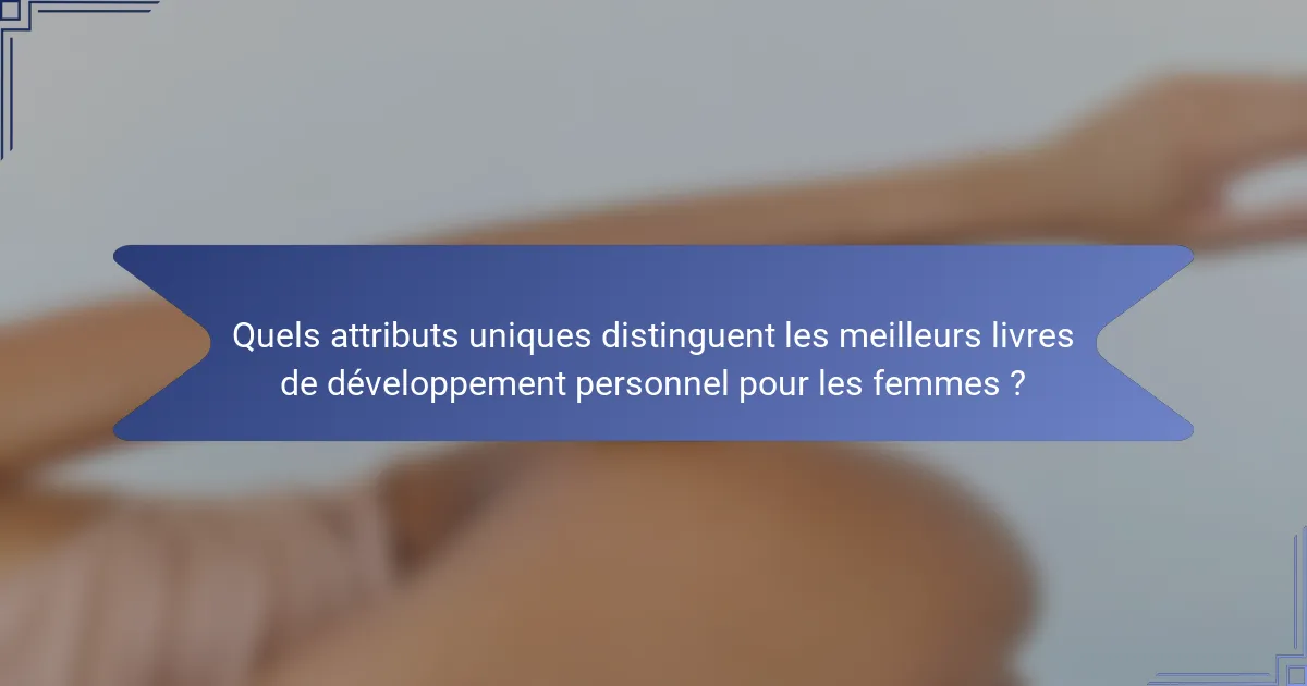 Quels attributs uniques distinguent les meilleurs livres de développement personnel pour les femmes ?