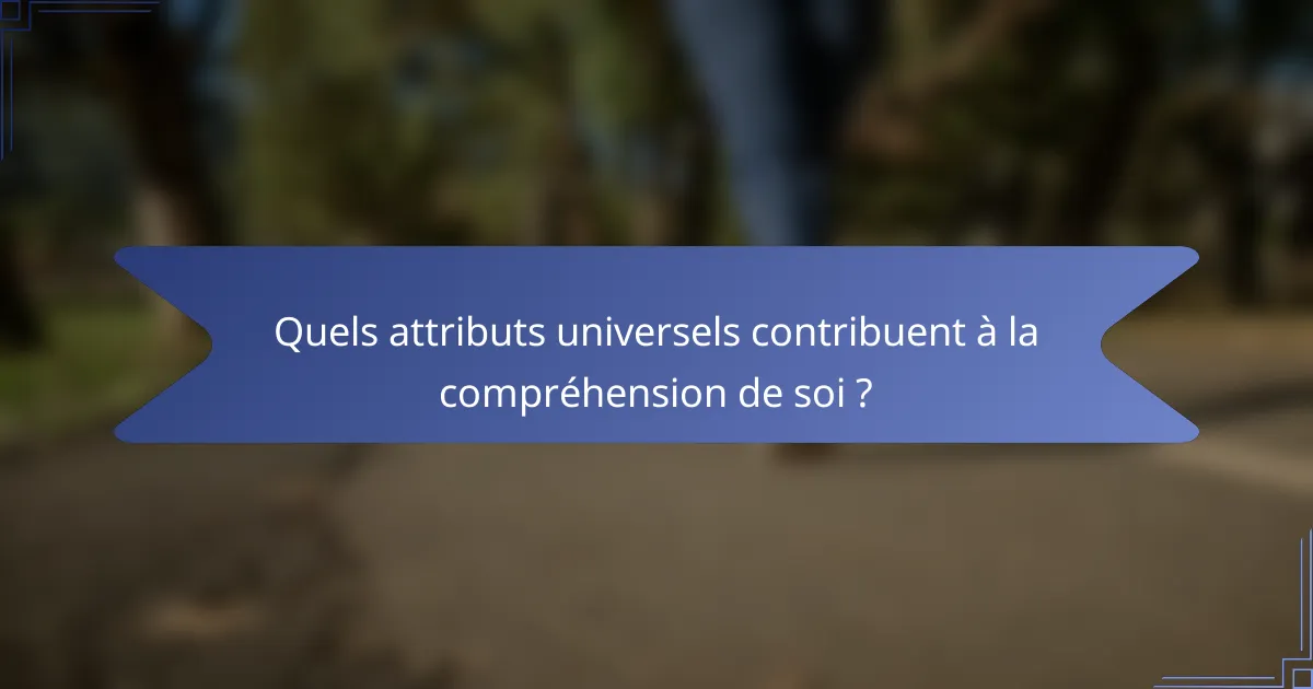Quels attributs universels contribuent à la compréhension de soi ?