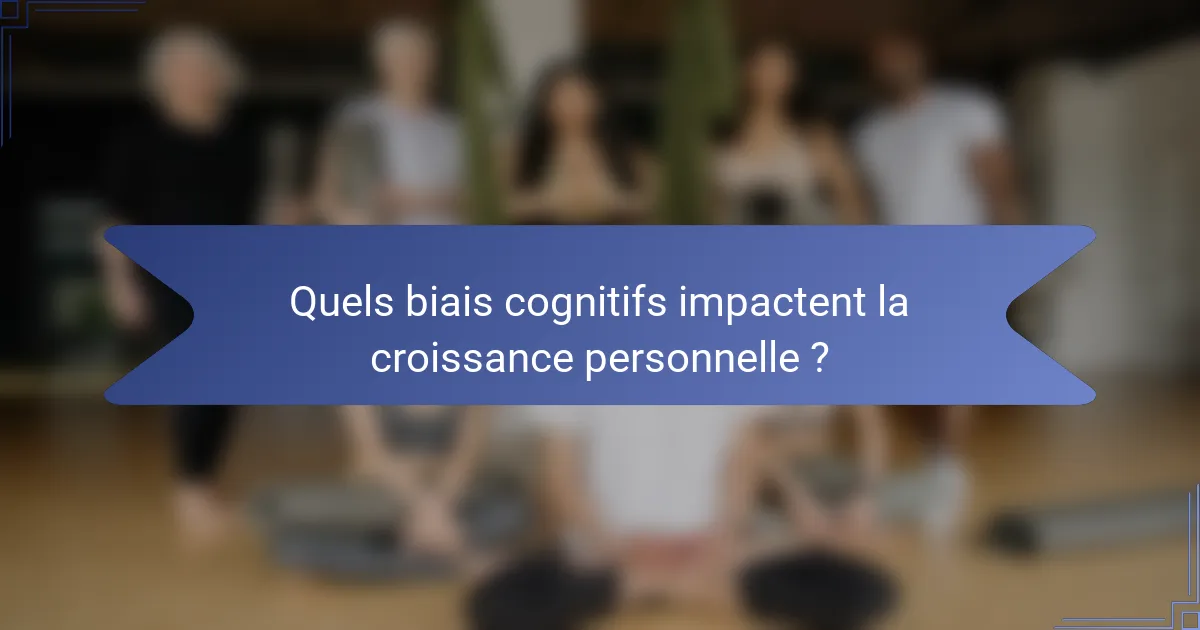 Quels biais cognitifs impactent la croissance personnelle ?