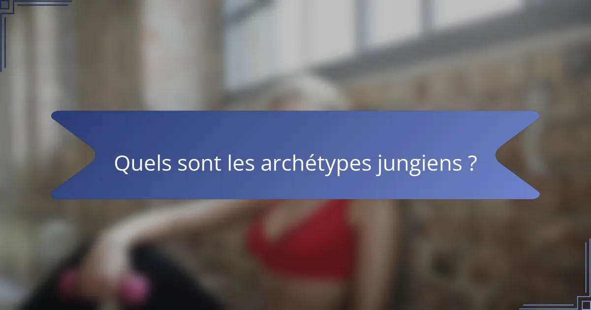 Quels sont les archétypes jungiens ?