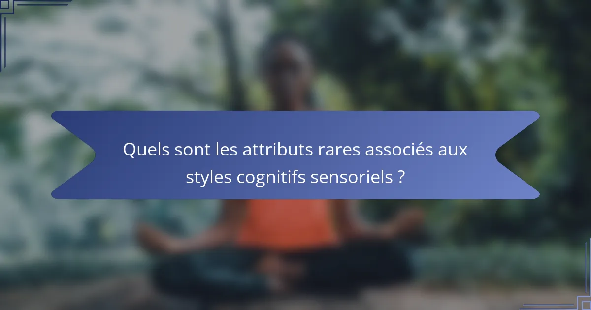 Quels sont les attributs rares associés aux styles cognitifs sensoriels ?