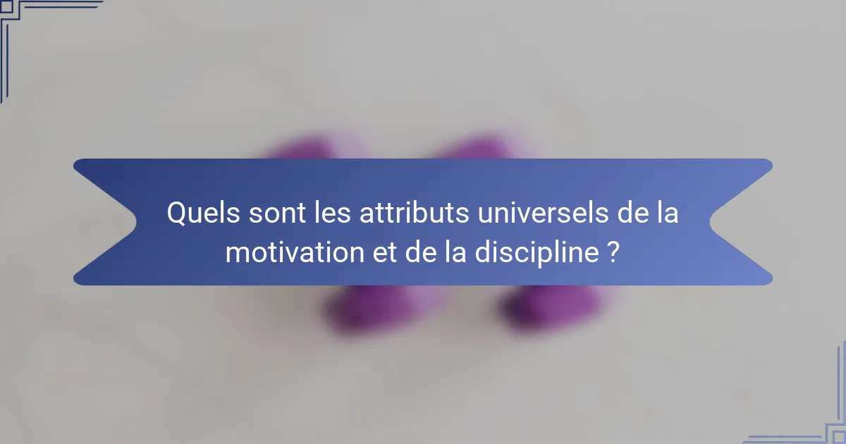 Quels sont les attributs universels de la motivation et de la discipline ?