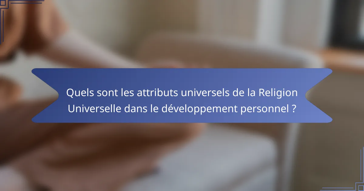 Quels sont les attributs universels de la Religion Universelle dans le développement personnel ?