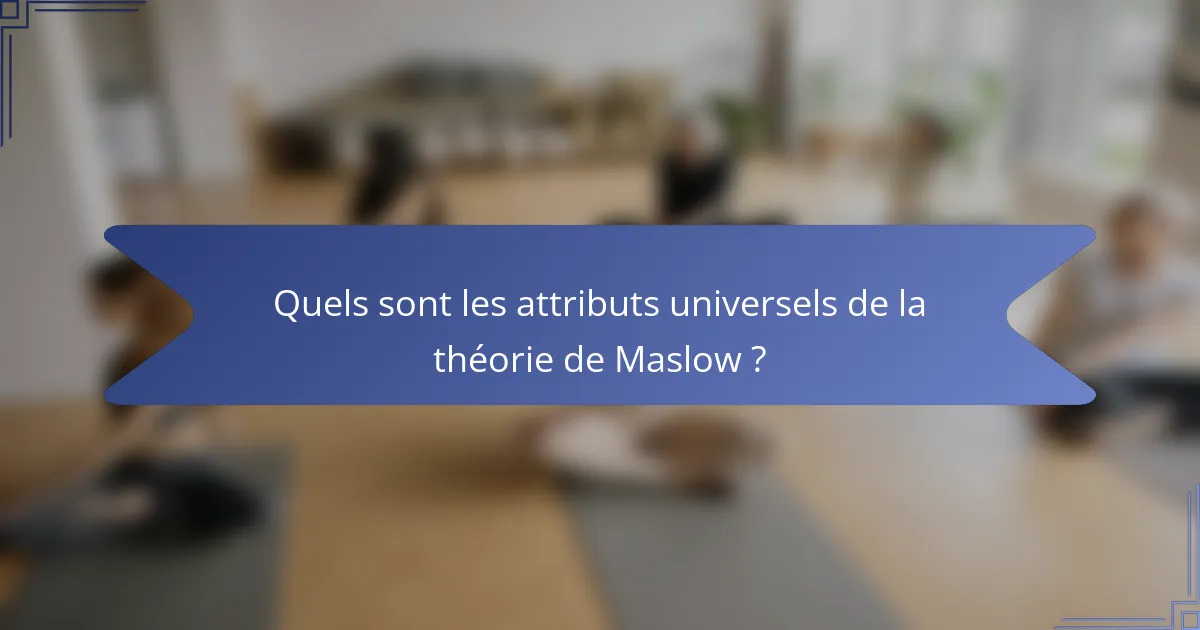 Quels sont les attributs universels de la théorie de Maslow ?
