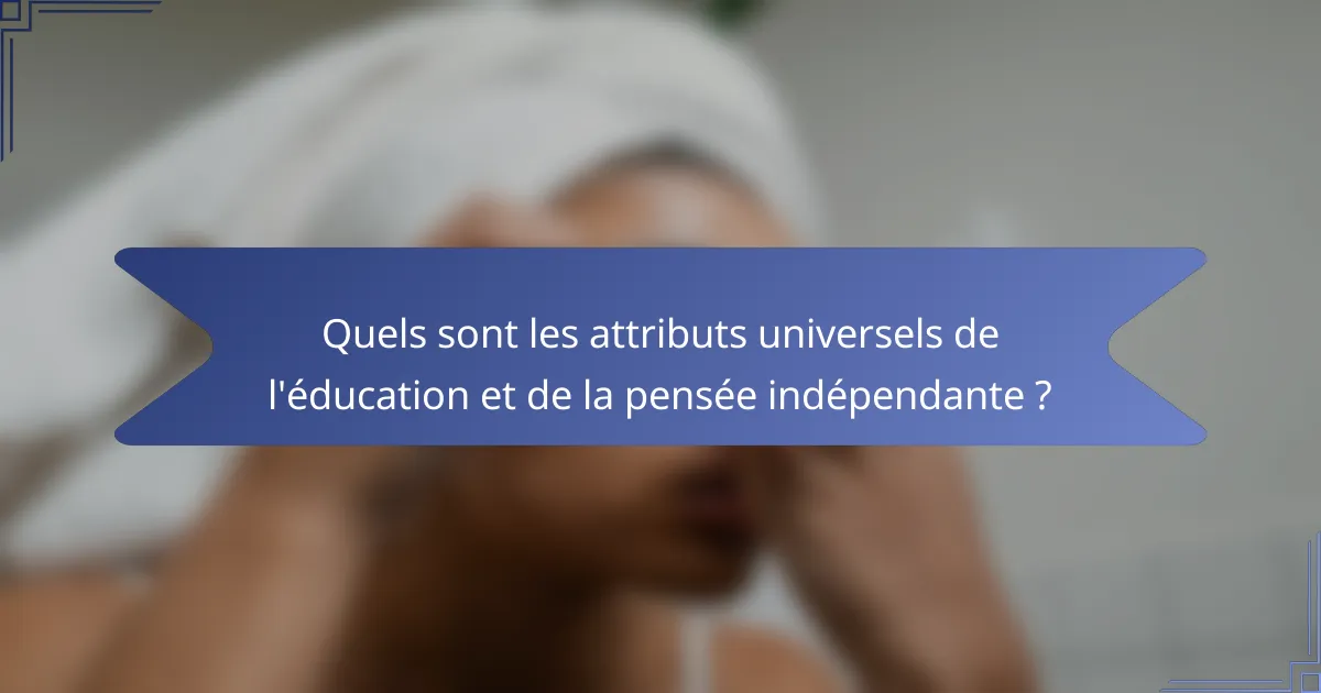 Quels sont les attributs universels de l'éducation et de la pensée indépendante ?