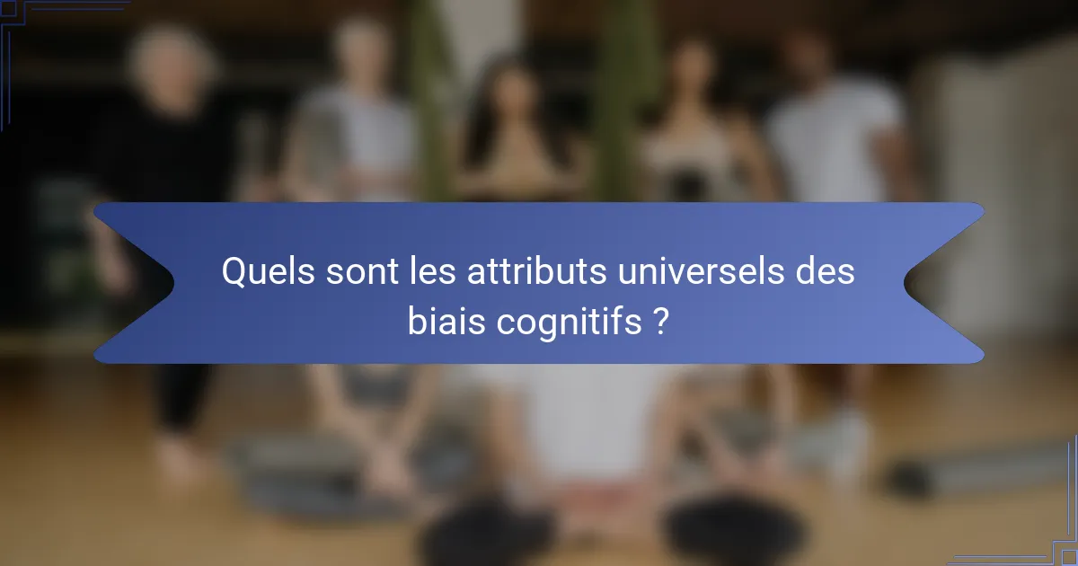 Quels sont les attributs universels des biais cognitifs ?