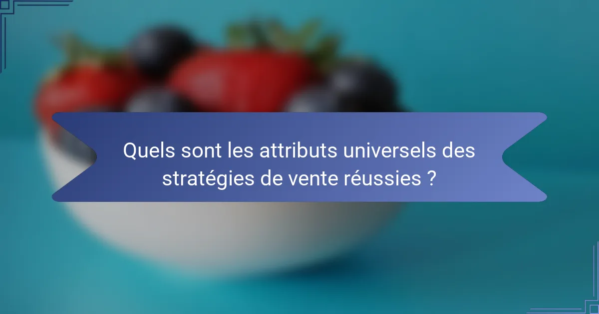 Quels sont les attributs universels des stratégies de vente réussies ?