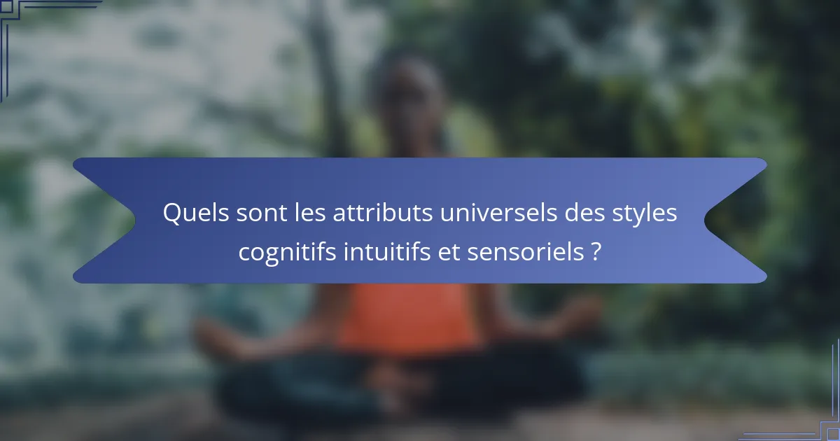 Quels sont les attributs universels des styles cognitifs intuitifs et sensoriels ?