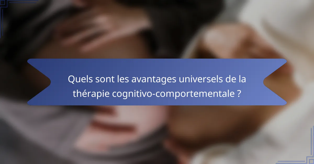 Quels sont les avantages universels de la thérapie cognitivo-comportementale ?