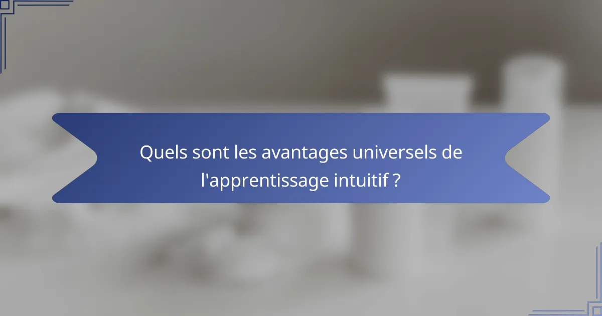 Quels sont les avantages universels de l'apprentissage intuitif ?