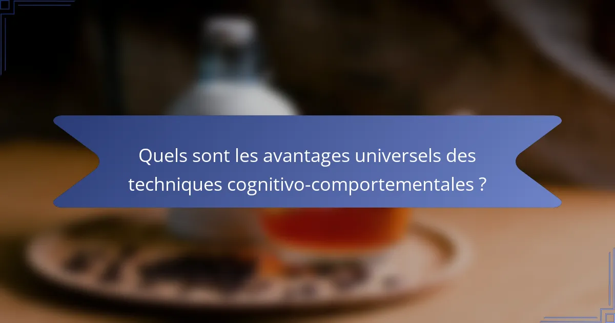 Quels sont les avantages universels des techniques cognitivo-comportementales ?