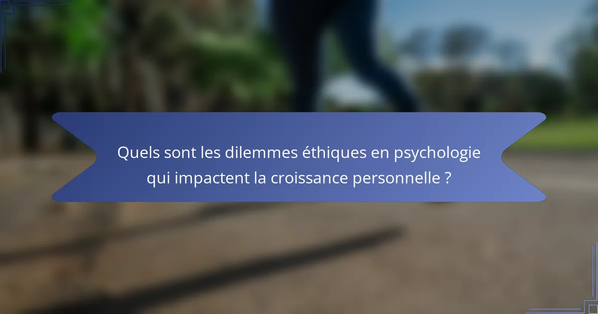 Quels sont les dilemmes éthiques en psychologie qui impactent la croissance personnelle ?