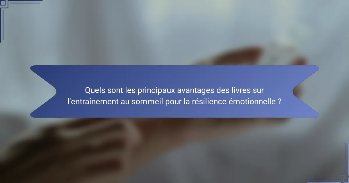 Quels sont les principaux avantages des livres sur l'entraînement au sommeil pour la résilience émotionnelle ?
