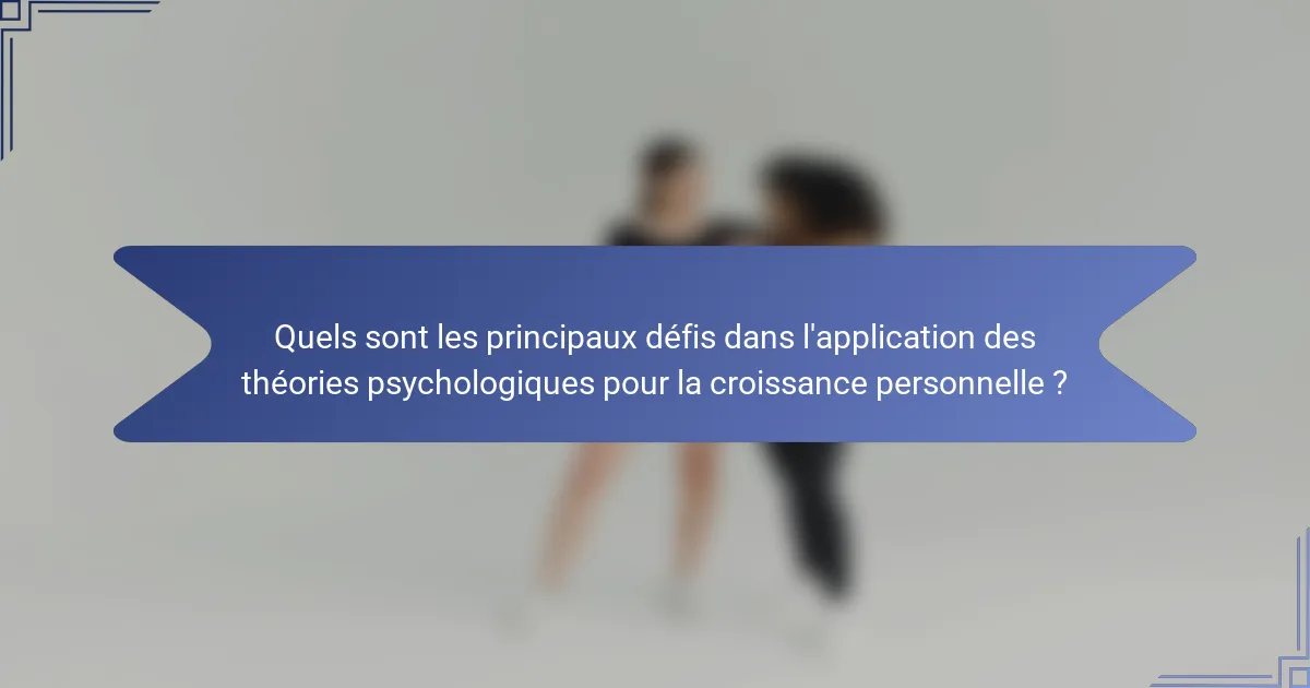 Quels sont les principaux défis dans l'application des théories psychologiques pour la croissance personnelle ?