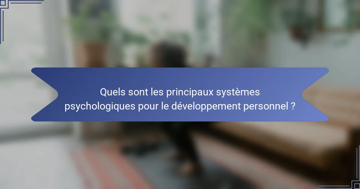 Quels sont les principaux systèmes psychologiques pour le développement personnel ?