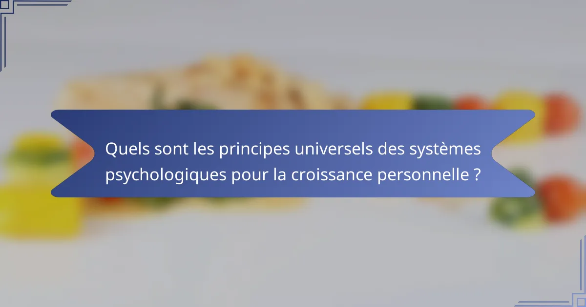 Quels sont les principes universels des systèmes psychologiques pour la croissance personnelle ?
