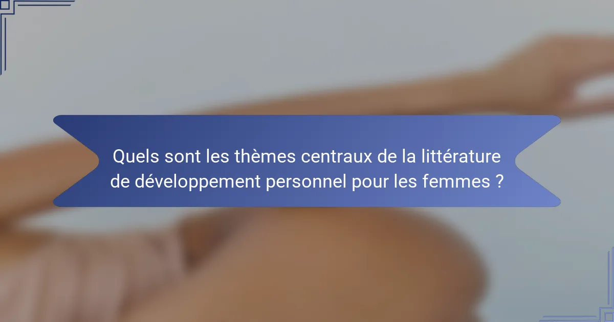 Quels sont les thèmes centraux de la littérature de développement personnel pour les femmes ?