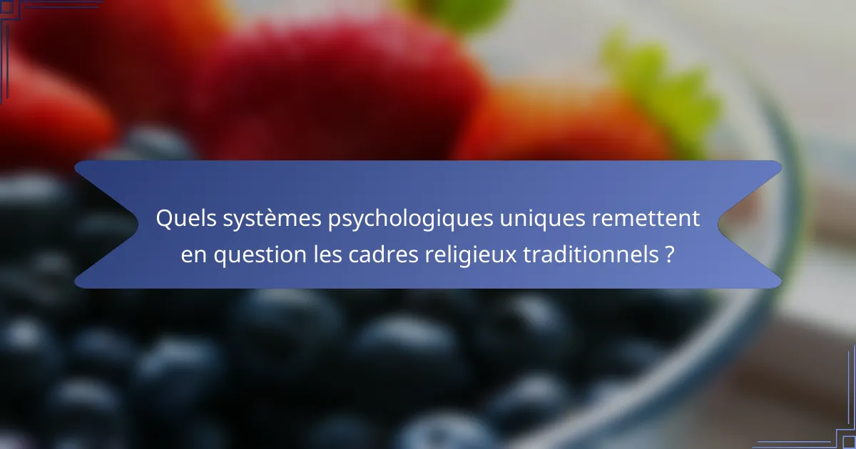 Quels systèmes psychologiques uniques remettent en question les cadres religieux traditionnels ?