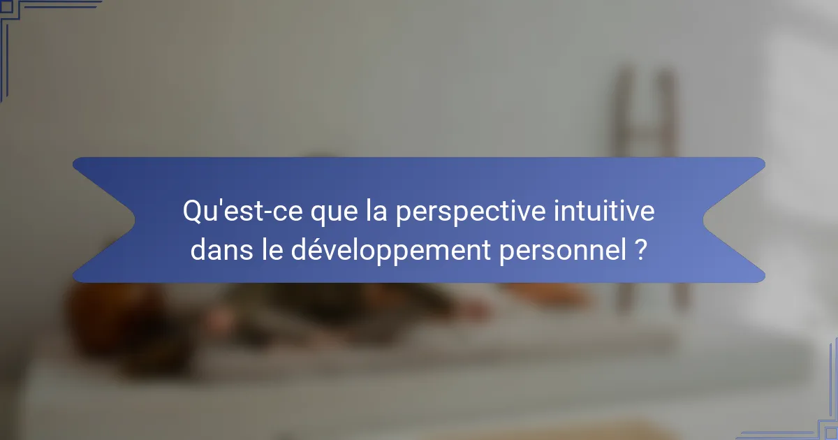 Qu'est-ce que la perspective intuitive dans le développement personnel ?