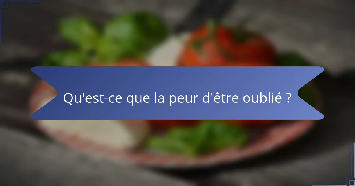 Qu'est-ce que la peur d'être oublié ?