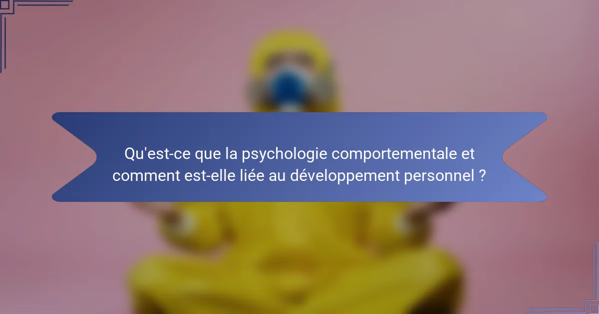 Qu'est-ce que la psychologie comportementale et comment est-elle liée au développement personnel ?