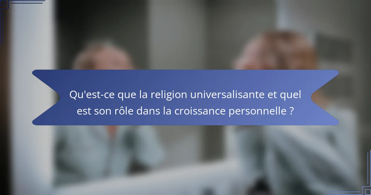 Qu'est-ce que la religion universalisante et quel est son rôle dans la croissance personnelle ?
